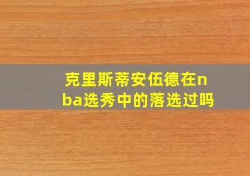 克里斯蒂安伍德在nba选秀中的落选过吗