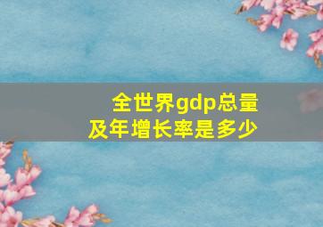 全世界gdp总量及年增长率是多少