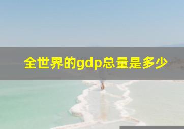 全世界的gdp总量是多少