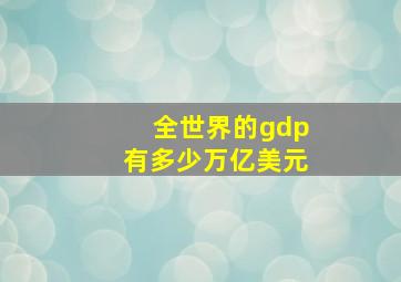 全世界的gdp有多少万亿美元