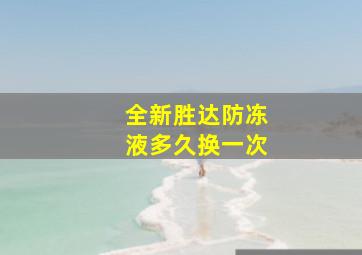 全新胜达防冻液多久换一次