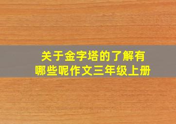 关于金字塔的了解有哪些呢作文三年级上册