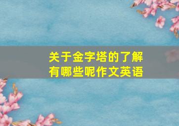 关于金字塔的了解有哪些呢作文英语