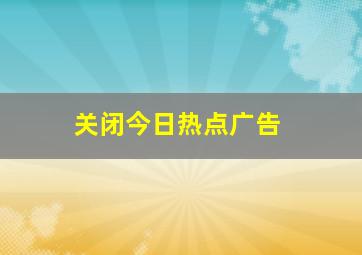 关闭今日热点广告