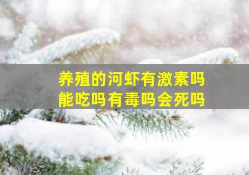 养殖的河虾有激素吗能吃吗有毒吗会死吗