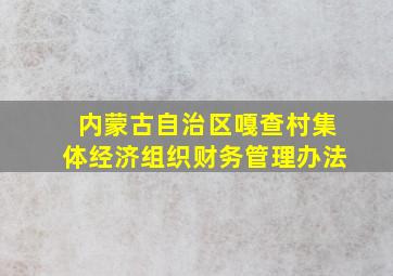 内蒙古自治区嘎查村集体经济组织财务管理办法