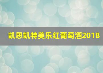 凯思凯特美乐红葡萄酒2018