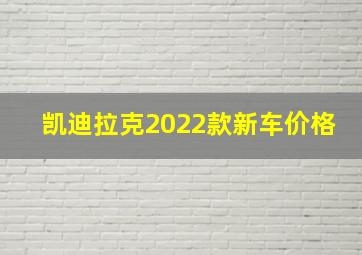 凯迪拉克2022款新车价格