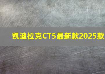 凯迪拉克CT5最新款2025款