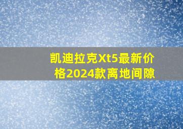 凯迪拉克Xt5最新价格2024款离地间隙