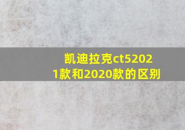 凯迪拉克ct52021款和2020款的区别