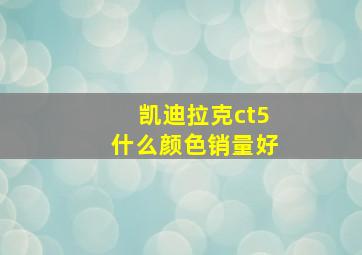 凯迪拉克ct5什么颜色销量好