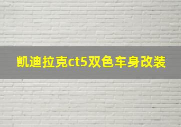 凯迪拉克ct5双色车身改装