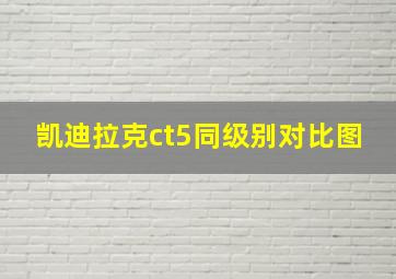 凯迪拉克ct5同级别对比图