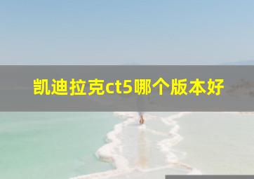 凯迪拉克ct5哪个版本好