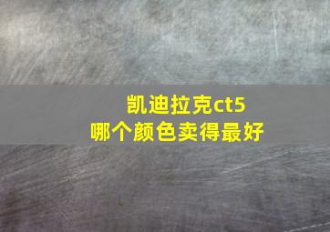 凯迪拉克ct5哪个颜色卖得最好