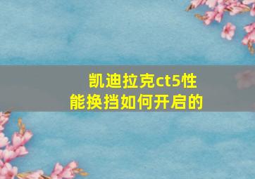 凯迪拉克ct5性能换挡如何开启的