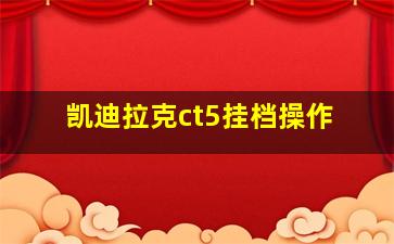 凯迪拉克ct5挂档操作