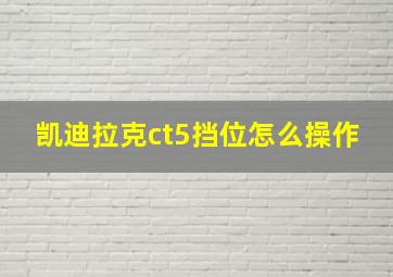 凯迪拉克ct5挡位怎么操作