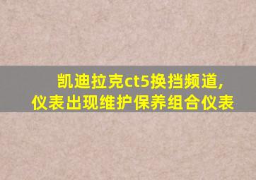 凯迪拉克ct5换挡频道,仪表出现维护保养组合仪表