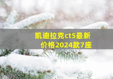 凯迪拉克ct5最新价格2024款7座