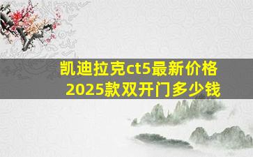 凯迪拉克ct5最新价格2025款双开门多少钱