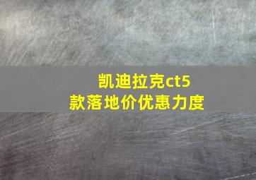 凯迪拉克ct5款落地价优惠力度