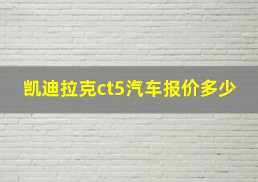 凯迪拉克ct5汽车报价多少