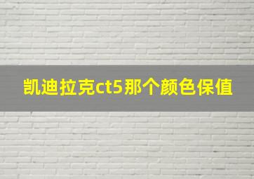 凯迪拉克ct5那个颜色保值