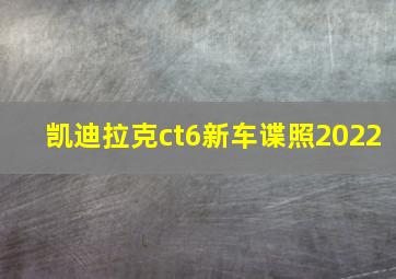 凯迪拉克ct6新车谍照2022