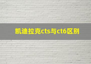 凯迪拉克cts与ct6区别