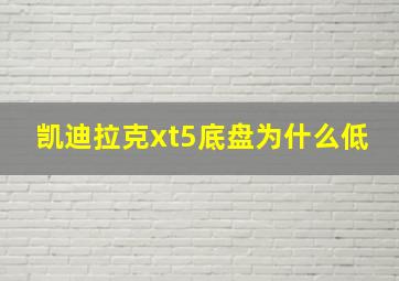 凯迪拉克xt5底盘为什么低