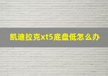 凯迪拉克xt5底盘低怎么办