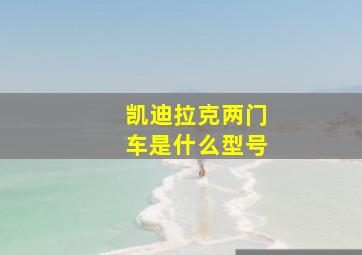 凯迪拉克两门车是什么型号