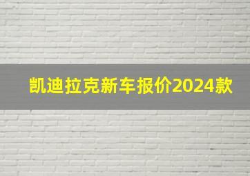 凯迪拉克新车报价2024款