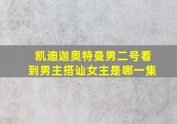 凯迪迦奥特曼男二号看到男主搭讪女主是哪一集