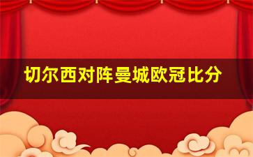 切尔西对阵曼城欧冠比分