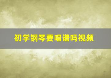 初学钢琴要唱谱吗视频