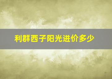 利群西子阳光进价多少