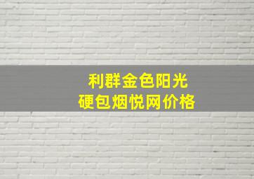 利群金色阳光硬包烟悦网价格