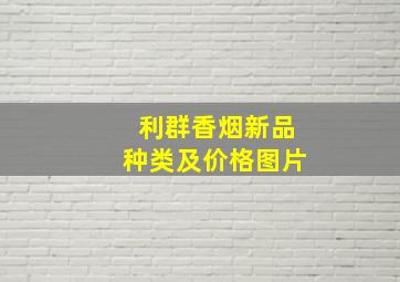 利群香烟新品种类及价格图片