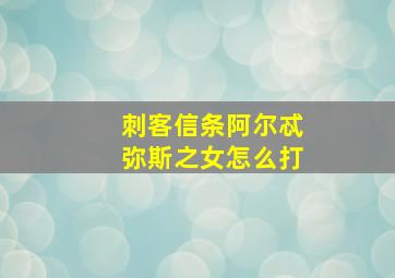 刺客信条阿尔忒弥斯之女怎么打