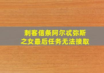 刺客信条阿尔忒弥斯之女最后任务无法接取