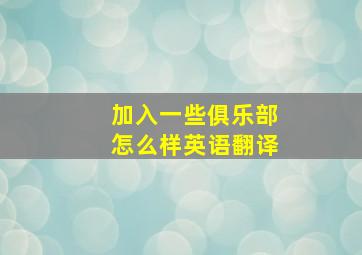 加入一些俱乐部怎么样英语翻译