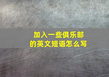 加入一些俱乐部的英文短语怎么写