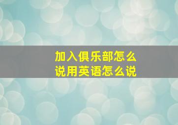 加入俱乐部怎么说用英语怎么说