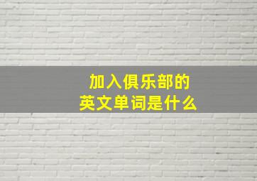 加入俱乐部的英文单词是什么