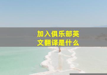 加入俱乐部英文翻译是什么