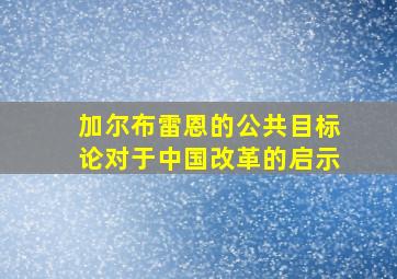 加尔布雷恩的公共目标论对于中国改革的启示