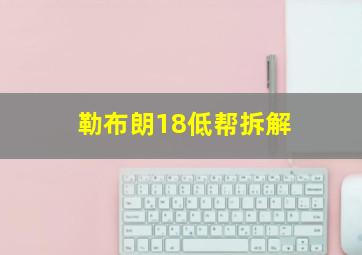 勒布朗18低帮拆解